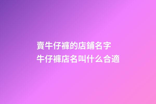 賣牛仔褲的店鋪名字 牛仔褲店名叫什么合適-第1張-店鋪起名-玄機派